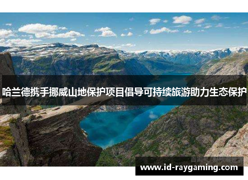 哈兰德携手挪威山地保护项目倡导可持续旅游助力生态保护