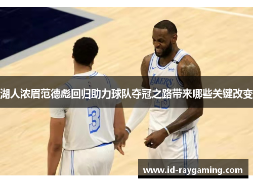 湖人浓眉范德彪回归助力球队夺冠之路带来哪些关键改变