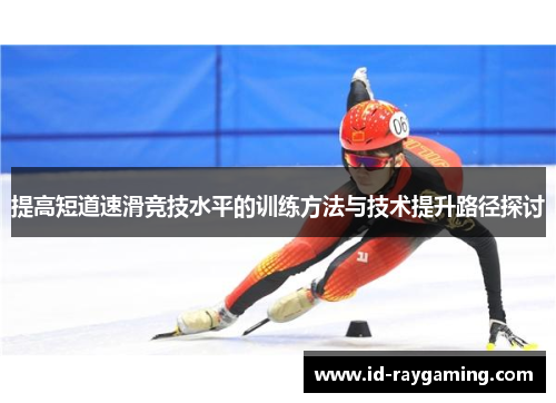 提高短道速滑竞技水平的训练方法与技术提升路径探讨