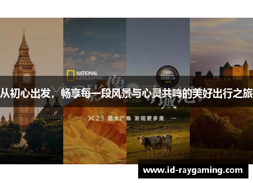 从初心出发，畅享每一段风景与心灵共鸣的美好出行之旅