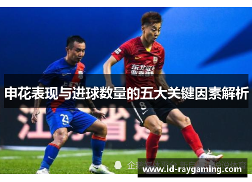 申花表现与进球数量的五大关键因素解析