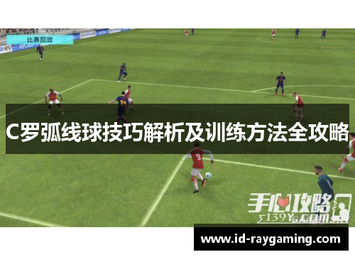 C罗弧线球技巧解析及训练方法全攻略