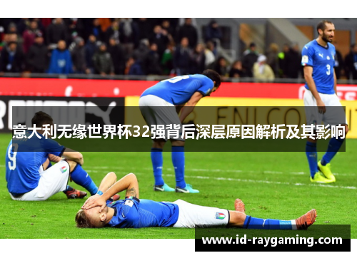 意大利无缘世界杯32强背后深层原因解析及其影响